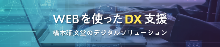 WEBを使ったDX支援 橋本確文堂のデジタルソリューション