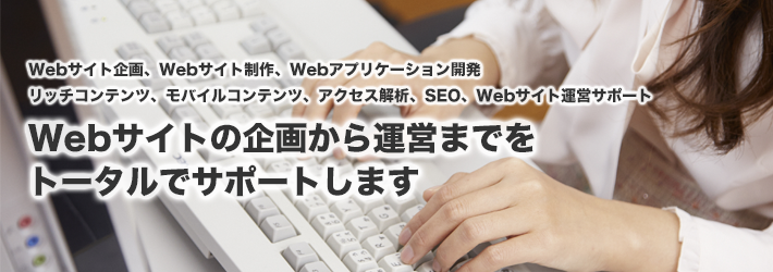 Webサイトの企画から運営までをトータルでサポートします